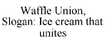 WAFFLE UNION, SLOGAN: ICE CREAM THAT UNITES