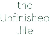 THE UNFINISHED.LIFE