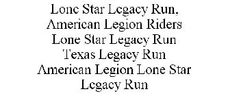 LONE STAR LEGACY RUN, AMERICAN LEGION RIDERS LONE STAR LEGACY RUN TEXAS LEGACY RUN AMERICAN LEGION LONE STAR LEGACY RUN