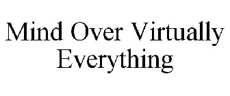 MIND OVER VIRTUALLY EVERYTHING