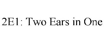 2E1: TWO EARS IN ONE