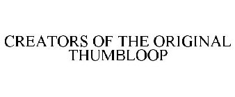 CREATORS OF THE ORIGINAL THUMBLOOP