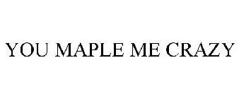 MAPLE ME CRAZY