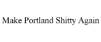 MAKE PORTLAND SHITTY AGAIN