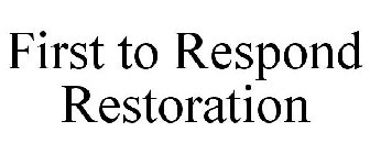 FIRST TO RESPOND RESTORATION