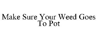 MAKE SURE YOUR WEED GOES TO POT