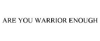 ARE YOU WARRIOR ENOUGH