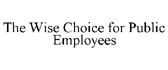 THE WISE CHOICE FOR PUBLIC EMPLOYEES