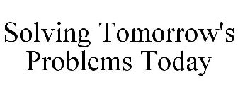 SOLVING TOMORROW'S PROBLEMS TODAY