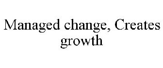 MANAGED CHANGE, CREATES GROWTH