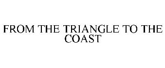 FROM THE TRIANGLE TO THE COAST