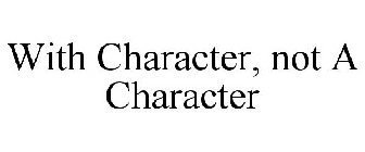 WITH CHARACTER, NOT A CHARACTER