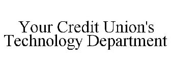 YOUR CREDIT UNION'S TECHNOLOGY DEPARTMENT