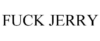 FUCK JERRY
