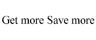 GET MORE SAVE MORE