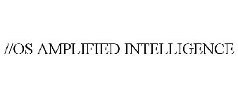 //OS AMPLIFIED INTELLIGENCE