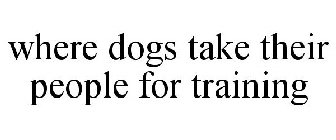 WHERE DOGS TAKE THEIR PEOPLE FOR TRAINING