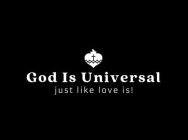 GOD IS UNIVERSAL JUST LIKE LOVE IS!
