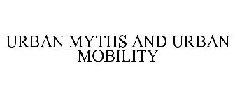 URBAN MYTHS AND URBAN MOBILITY