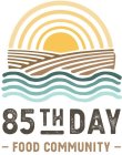 85TH DAY FOOD COMMUNITY