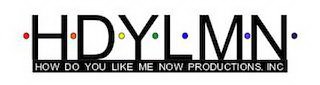 HDYLMN HOW DO YOU LIKE ME NOW PRODUCTIONS INC