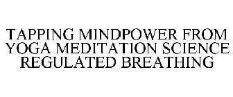 TAPPING MINDPOWER FROM YOGA MEDITATION SCIENCE REGULATED BREATHING
