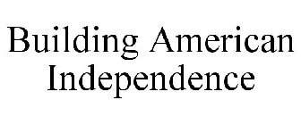 BUILDING AMERICAN INDEPENDENCE