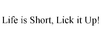 LIFE IS SHORT, LICK IT UP!
