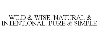 WILD & WISE. NATURAL & INTENTIONAL. PURE & SIMPLE.