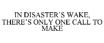 IN DISASTER'S WAKE, THERE'S ONLY ONE CALL TO MAKE