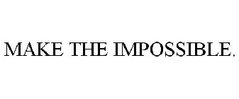 MAKE THE IMPOSSIBLE.