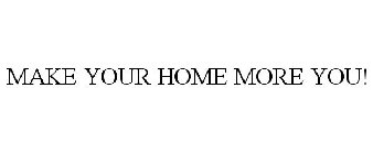 MAKE YOUR HOME MORE YOU!
