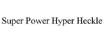 SUPER POWER HYPER HECKLE