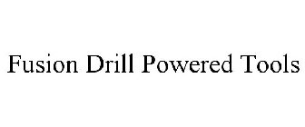 FUSION DRILL POWERED TOOLS