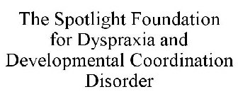 THE SPOTLIGHT FOUNDATION FOR DYSPRAXIA AND DEVELOPMENTAL COORDINATION DISORDER