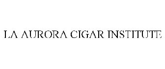 LA AURORA CIGAR INSTITUTE