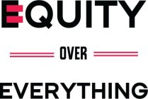EQUITY OVER EVERYTHING
