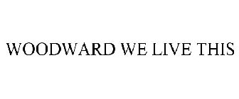 WOODWARD WE LIVE THIS