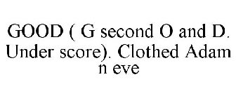 GOOD ( G SECOND O AND D. UNDER SCORE). CLOTHED ADAM N EVE