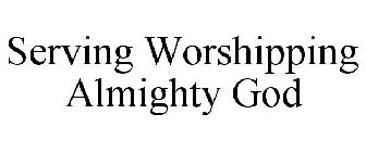 SERVING WORSHIPPING ALMIGHTY GOD