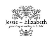 JESSIE + ELIZABETH YOUR STORY IS WAITING TO BE TOLD
