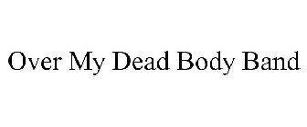 OVER MY DEAD BODY BAND