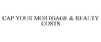 CAP YOUR MORTGAGE & REALTY COSTS