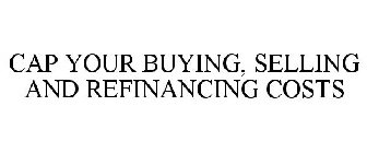 CAP YOUR BUYING, SELLING AND REFINANCING COSTS
