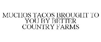 MUCHOS TACOS BROUGHT TO YOU BY BETTER COUNTRY FARMS