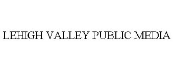 LEHIGH VALLEY PUBLIC MEDIA