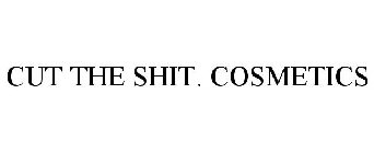 CUT THE SHIT. COSMETICS