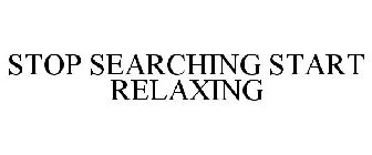 STOP SEARCHING START RELAXING