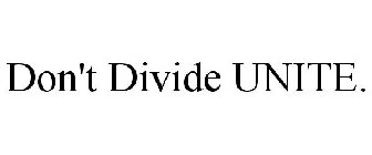 DON'T DIVIDE UNITE.