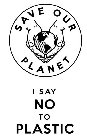 SAVE OUR PLANET I SAY NO TO PLASTIC